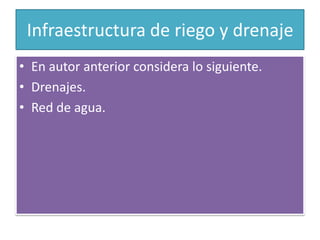 Infraestructura de riego y drenajeEn autor anterior considera lo siguiente.Drenajes.Red de agua.