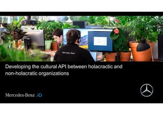 Developing the cultural API between holacractic and
non-holacratic organizations
 