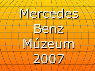 Mercedes Benz  M úzeum 2007 