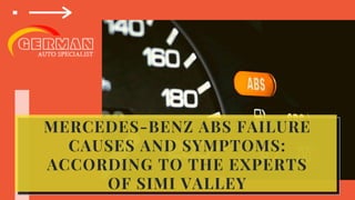 MERCEDES-BENZ ABS FAILURE
CAUSES AND SYMPTOMS:
ACCORDING TO THE EXPERTS
OF SIMI VALLEY
 