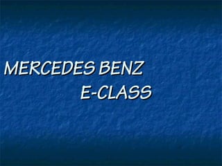 MERCEDES BENZ
E-CLASS

 