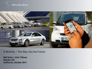 E-Mobility – The Way into the Future

Ralf Noha / John Tillman
Daimler AG
California, October 2011
 