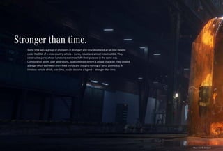 *Please read the disclaimer.
Stronger than time.
Some time ago, a group of engineers in Stuttgart and Graz developed an all-new genetic
code: the DNA of a cross-country vehicle – iconic, robust and almost indestructible. They
constructed parts whose functions even now fulfil their purpose in the same way.
Components which, over generations, have combined to form a unique character. They created
a design which eschewed short-lived trends and thought nothing of fancy gimmickry. A
timeless vehicle which, over time, was to become a legend – stronger than time.
 