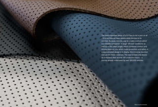 *Please read the disclaimer.
The most important detail of a G-Class is not a part at all
– it is the time our team passionately devotes to its
creation. Because the only way to create a vehicle which
is a reliable companion in tough off-road conditions as
well as in the urban jungle, which combines comfort and
driving pleasure, and which fuses protection and safety in
a sophisticated design is to display this immense devotion
and use the finest materials. The new G-Class only leaves
its birthplace after around 100 production hours – a
journey already undertaken by over 300,000 vehicles.
 