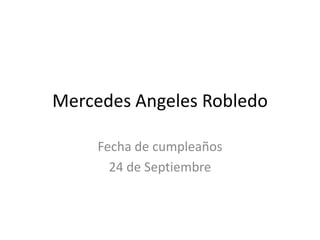 Mercedes Angeles Robledo

     Fecha de cumpleaños
       24 de Septiembre
 