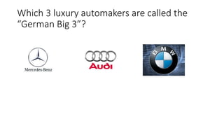 Which 3 luxury automakers are called the
“German Big 3”?
 
