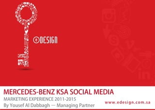 MERCEDES-BENZ KSA SOCIAL MEDIA
MARKETING EXPERIENCE 2011-2015
By Yousef Al Dabbagh – Managing Partner
w w w .e de sign.com.sa
 
