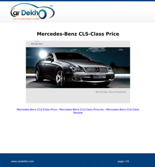 Mercedes-Benz CLS-Class Price




   Mercedes-Benz CLS-Class Price - Mercedes-Benz CLS-Class Pictures - Mercedes-Benz CLS-Class
                                            Review




www.cardekho.com                                                             page:-1/4
 