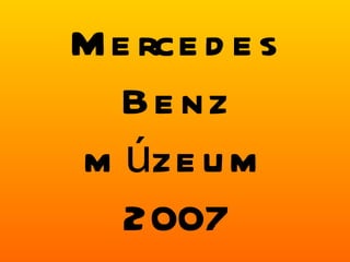 Mercedes Benz múzeum 2007 