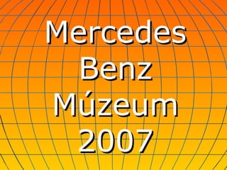 Mercedes
Benz
Múzeum
2007

 