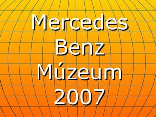 Mercedes
  Benz
Múzeum
 2007
 