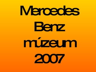 Mercedes Benz múzeum 2007 