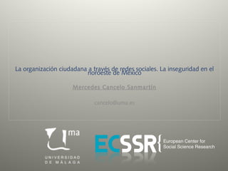 La organización ciudadana a través de redes sociales. La inseguridad en el
noroeste de México
Mercedes Cancelo Sanmartín
cancelo@uma.es
 