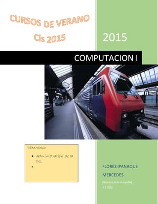 2015
FLORES IPANAQUE
MERCEDES
[Nombre de lacompañía]
3-2-2015
COMPUTACION I
TEMARIO:
 Administración de la
PC.

 