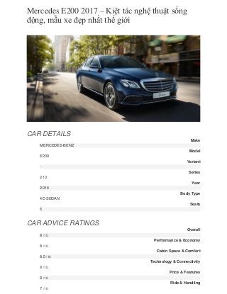 Mercedes E200 2017 – Kiệt tác nghệ thuật sống
động, mẫu xe đẹp nhất thế giới
CAR DETAILS
Make
MERCEDES-BENZ
Model
E200
Variant
-
Series
213
Year
2016
Body Type
4D SEDAN
Seats
5
CAR ADVICE RATINGS
Overall
8 /10
Performance & Economy
8 /10
Cabin Space & Comfort
8.5 /10
Technology & Connectivity
9 /10
Price & Features
9 /10
Ride & Handling
7 /10
 
