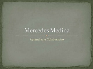 Aprendizaje Colaborativo Mercedes Medina 