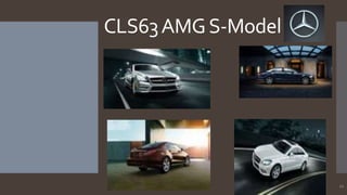 CLS63 AMG S-Model

12

 