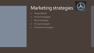 Marketing strategies
a. Target Market
b. Product Strategies

c. Place Strategies
d. Pricing Strategies
e. Promotion Strategies

14

 