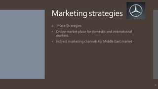 Marketing strategies
a. Place Strategies

• Online market place for domestic and international
markets.
• Indirect marketing channels for Middle East market

17

 