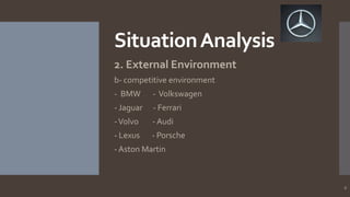 Situation Analysis
2. External Environment
b- competitive environment
- BMW

- Volkswagen

- Jaguar

- Ferrari

- Volvo

- Audi

- Lexus

- Porsche

- Aston Martin

8

 