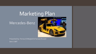 Marketing Plan
Mercedes-Benz

Presented by: Fernas Al Meqbeli & Farooq Rowaid
Sem. 6 BIT

 