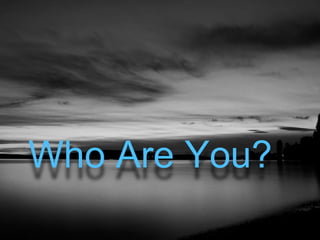 Who Are You?
 