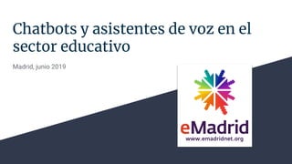 Chatbots y asistentes de voz en el
sector educativo
Madrid, junio 2019
 