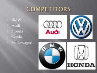 





BMW
Audi
Honda
Skoda
Volkswagen

 