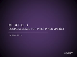 MERCEDES
SOCIAL: A-CLASS FOR PHILIPPINES MARKET
14 MAY 2013
 
