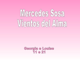 Georgia e Louise  11 e 21 Mercedes Sosa Vientos del Alma 