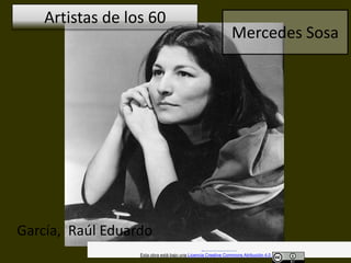Mercedes Sosa
Artistas de los 60
García, Raúl Eduardo
Esta obra está bajo una Licencia Creative Commons Atribución 4.0 Internacional.
 