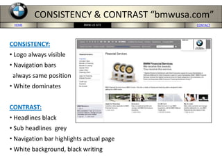 HOME PORTERS 5-FORCES MERCEDES-US SITE CONCLUSION CONTACTBMW-US SITE
CONSISTENCY & CONTRAST “bmwusa.com”
CONSISTENCY:
• Logo always visible
• Navigation bars
always same position
• White dominates
CONTRAST:
• Headlines black
• Sub headlines grey
• Navigation bar highlights actual page
• White background, black writing
 