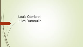 Louis Combret
Jules Dumoulin
 