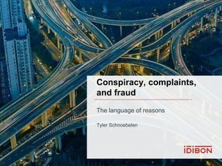 The language of reasons
Tyler Schnoebelen
Conspiracy, complaints,
and fraud
 