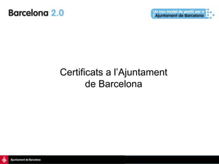 Certificats a l’Ajuntament
de Barcelona
 