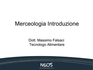 Merceologia Introduzione

     Dott. Massimo Falsaci
     Tecnologo Alimentare
 