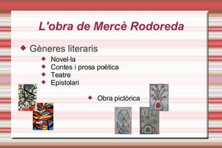 L'obra de Mercè Rodoreda Gèneres literaris Novel·la Contes i prosa poètica Teatre Epistolari Obra pictòrica 