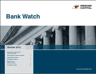 Bank Watch
October 2015
www.mercercapital.com
Recent Trends in Agricultural
Production Lending	 1
Fairness Opinions and Down Markets	 5
Public Market Indicators	 7
MA Market Indicators	 8
Regional Public
Bank Peer Reports	 9
About Mercer Capital	 10
 