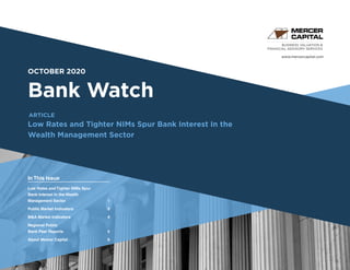 www.mercercapital.com
Second Quarter 2018
OCTOBER 2020
Bank Watch
Low Rates and Tighter NIMs Spur Bank Interest In the
Wealth Management Sector
ARTICLE
In This Issue
Low Rates and Tighter NIMs Spur
Bank Interest In the Wealth
Management Sector	 1
Public Market Indicators	 3
MA Market Indicators	 4
Regional Public
Bank Peer Reports	 5
About Mercer Capital	 6
 