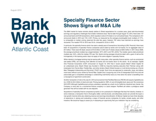 Bank
WatchAtlantic Coast
© 2013 Mercer Capital // Data provided by SNL Financial 1
August 2013
Specialty Finance Sector
Shows Signs of M&A Life
The M&A market for banks remains steady relative to Street expectations for a quicker pace, given well-documented
earnings and regulatory challenges that smaller institutions face.Year-to-date through August 19, 2013, there were 137
announced bank and thrift transactions, which equates to about 210 deals on an annualized basis.This compares to 251
announced deals in 2012 and 178 in 2011. Pricing, as measured by the average price/tangible book multiple of 117%,
is comparable to median pricing observed the past few years; however, P/E ratios have declined as earnings have
recovered. The median P/E for 2013 was 23.2x, compared to 33.0x in 2012.
In particular, the specialty finance sector has seen a steady pace of transactions.According to SNL Financial, there have
been 43 acquisitions of specialty finance companies year-to-date by banks and non-banks, for an aggregate value of
$7.4 billion. There were 80 deals valued at $10.8 billion in 2012 and 70 deals valued at $36.0 billion in 2011. Since 2008,
the average price/book multiple has ranged between 187% (2011) and 78% (2010).The median year-to-date price/book
multiple was 124%, while the median P/E was 7.8x. Sector pricing averages should be taken with a grain of salt as the
homogeneity in the banking sector does not apply to the same degree in specialty finance.
While interest in mortgage banking may be waning with rising rates, other specialty finance sectors, such as commercial
real estate (CRE), are receiving more attention as banks and non-banks return to the sector. As an example, Capital
One Financial Corporation (COF) announced on August 16, 2013 that it would acquire Beech Street Capital for
an undisclosed price. Beech Street was founded in 2009 by long-time banking executive Alan Fishman along with
employees from Fannie Mae, Freddie Mac, and other lenders. Beech Street focuses on multi-family lending as a Fannie
Mae “Delegated Underwriting and Servicing” (“DUS”) lender. Such firms are approved to underwrite, close, and deliver
most loans without a prior review by Fannie Mae. Capital One is acquiring one of the 24 designated DUS firms and will
presumably gain a competitive advantage in underwriting multi-family loans at a time when the sector is benefiting from
a resurgence of apartment construction.
Another transaction of note is the July 22, 2013 announcement that PacWest Bancorp (PACW) will acquire CapitalSource
Inc. (CSE) for $2.3 billion of stock and cash. Pricing equated to 169% of June 30 tangible book value and 19x consensus
2013 EPS. Although CapitalSource’s primary subsidiary operated as a bank via its California industrial loan charter, the
Company is more akin to a commercial finance company in a bank wrapper. PacWest will obtain a prodigious asset
generator that will be funded with its core deposits.
Acquisitions of specialty finance companies by banks is not a panacea for challenges that face the industry; however, in
some instances a transaction that is thoroughly vetted, well-structured, and attractively priced can provide the buyer a
new growth channel while also obtaining revenue and earnings diversification.At Mercer Capital we have three decades
of experience in valuing and evaluating a range of financial service companies for banks, private equity, and other
investors. We would be happy to assist you in evaluating an opportunity that your institution may be considering.
Jeff K. Davis, CFA
jeffdavis@mercercapital.com
 
