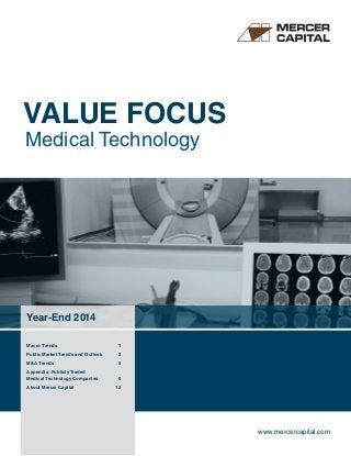 VALUE FOCUS
Medical Technology
www.mercercapital.com
Macro Trends	 1
Public Market Trends and Outlook	 2
MA Trends	 5
Appendix: Publicly Traded
Medical Technology Companies	 6
About Mercer Capital	 13
Year-End 2014
 