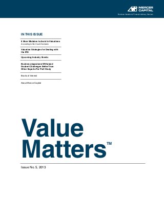Business Valuation & Financial Advisory Services

IN THIS ISSUE
8 More Mistakes to Avoid in Valuations
According to Tax Court Decisions

Valuation Strategies for Dealing with
the IRS
Upcoming Industry Events
Business Appraisers Withstand
Daubert Challenges Better Than
Other Experts Per PwC Study
Books of Interest
About Mercer Capital

Value
Matters

TM

Issue No. 5, 2013

 