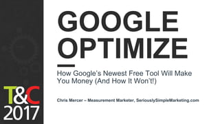 How Google’s Newest Free Tool Will Make
You Money (And How It Won’t!)
Chris Mercer – Measurement Marketer, SeriouslySimpleMarketing.com
 