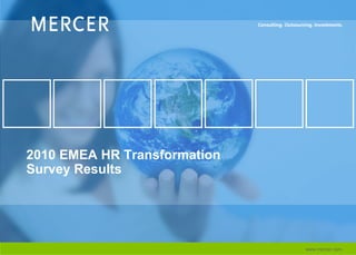 2010 EMEA HR Transformation
Survey Results




                              www.mercer.com
 