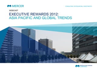 WEBCAST

EXECUTIVE REWARDS 2012:
ASIA PACIFIC AND GLOBAL TRENDS
 