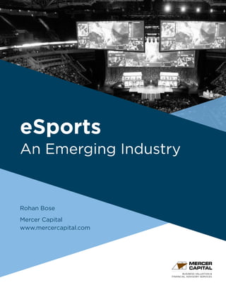 BUSINESS VALUATION &
FINANCIAL ADVISORY SERVICES
eSports
An Emerging Industry
Rohan Bose
Mercer Capital
www.mercercapital....