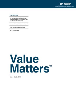 IN THIS ISSUE
The Management Interview: Why It’s an
Important Piece of the Valuation Process
and What You Should Expect
Articles of Interest from Around the Web
Mercer Capital’s Industry Coverage
About Mercer Capital
Value
Matters
TM
Issue No. 2, 2013
Business Valuation & Financial Advisory Services
 