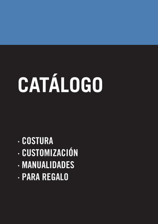 CATÁLOGO
· Collection d'Art
· COSTURA
· CUSTOMIZACIÓN
· MANUALIDADES
· PARA REGALO
 