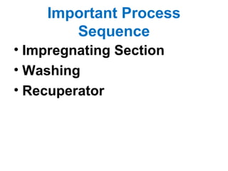 Important Process
Sequence
• Impregnating Section
• Washing
• Recuperator
 