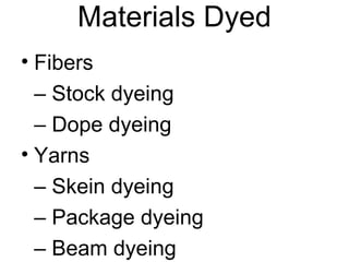 Materials Dyed
• Fibers
– Stock dyeing
– Dope dyeing
• Yarns
– Skein dyeing
– Package dyeing
– Beam dyeing
 